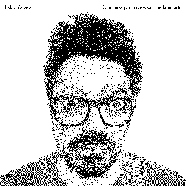 Pablo Ilabaca Canciones para Conversar Con la Muerte